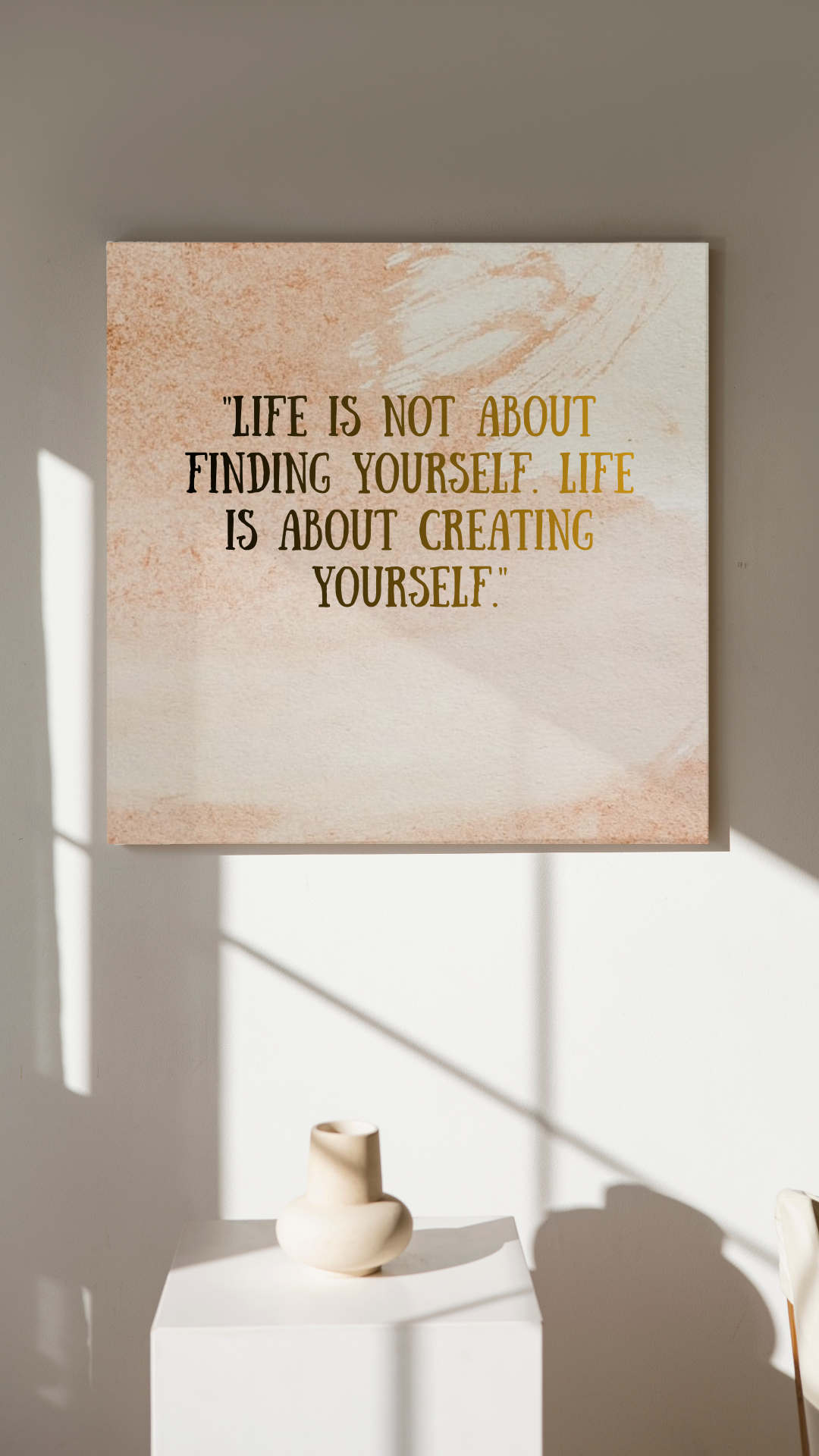 Meaningful Wall Art "Life is not about finding yourself. Life is about creating yourself."